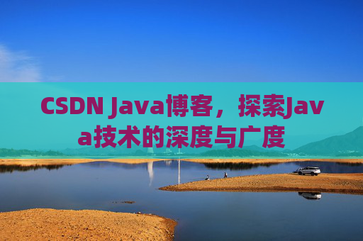 CSDN Java博客，探索Java技术的深度与广度
